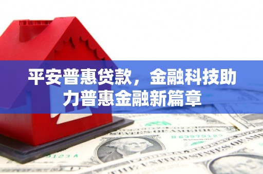 迁安市平安普惠贷款，金融科技助力普惠金融新篇章