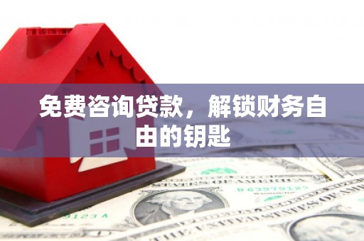 迁安市免费咨询贷款，解锁财务自由的钥匙