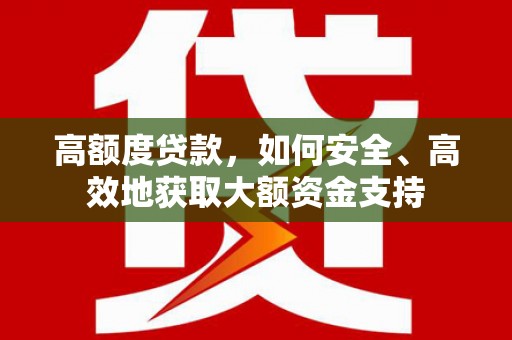 迁安市高额度贷款，如何安全、高效地获取大额资金支持