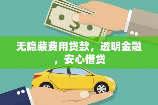 迁安市无隐藏费用贷款，透明金融，安心借贷