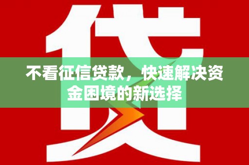 迁安市不看征信贷款，快速解决资金困境的新选择