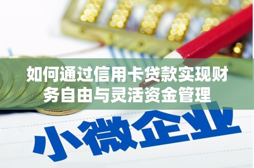 迁安市如何通过信用卡贷款实现财务自由与灵活资金管理