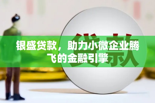 迁安市银盛贷款，助力小微企业腾飞的金融引擎