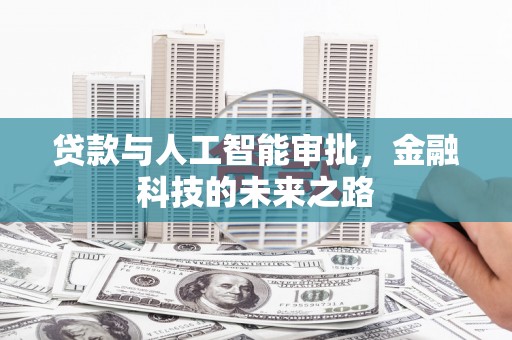 迁安市贷款与人工智能审批，金融科技的未来之路