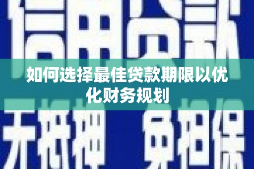 迁安市如何选择最佳贷款期限以优化财务规划