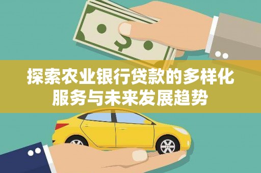 迁安市探索农业银行贷款的多样化服务与未来发展趋势