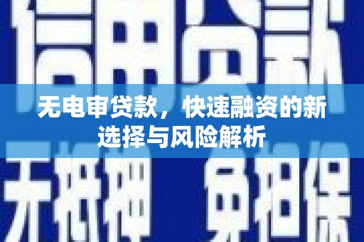 迁安市无电审贷款，快速融资的新选择与风险解析