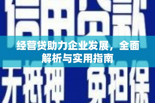 迁安市经营贷助力企业发展，全面解析与实用指南