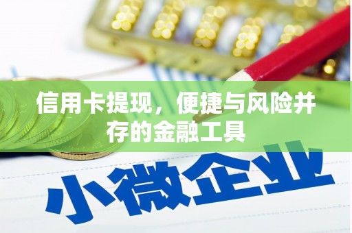 迁安市信用卡提现，便捷与风险并存的金融工具