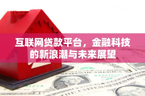 迁安市互联网贷款平台，金融科技的新浪潮与未来展望