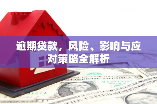 迁安市逾期贷款，风险、影响与应对策略全解析