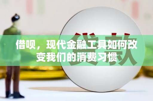 迁安市借呗，现代金融工具如何改变我们的消费习惯