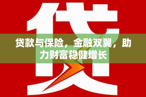 迁安市贷款与保险，金融双翼，助力财富稳健增长