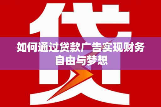 迁安市如何通过贷款广告实现财务自由与梦想