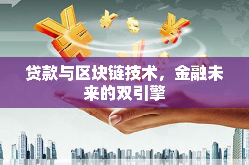 迁安市贷款与区块链技术，金融未来的双引擎