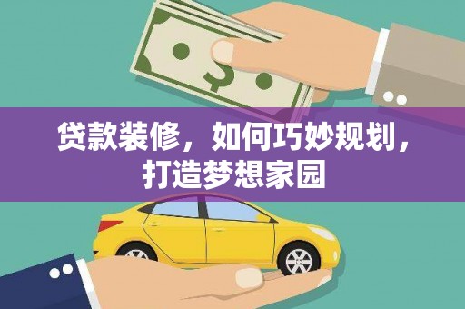 迁安市贷款装修，如何巧妙规划，打造梦想家园