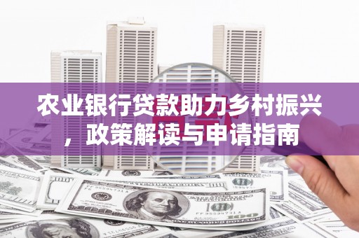 迁安市农业银行贷款助力乡村振兴，政策解读与申请指南