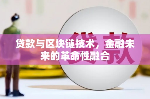 迁安市贷款与区块链技术，金融未来的革命性融合