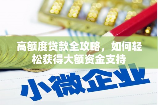迁安市高额度贷款全攻略，如何轻松获得大额资金支持
