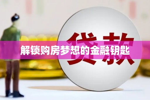 迁安市解锁购房梦想的金融钥匙