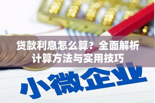 迁安市贷款利息怎么算？全面解析计算方法与实用技巧